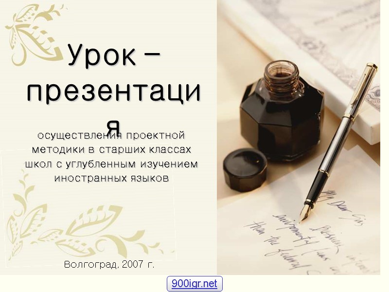 Урок –презентация  Волгоград, 2007 г. осуществления проектной методики в старших классах школ с